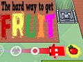 Spiel The Hard Way To Get Fruit