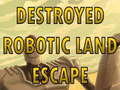 Spiel Destroyed Robotic Land Escape 