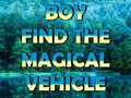 Spiel Boy Find The Magical Vehicle